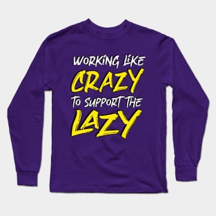 working like crazy to support the lazy Long Sleeve T-Shirt